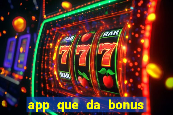 app que da bonus no cadastro